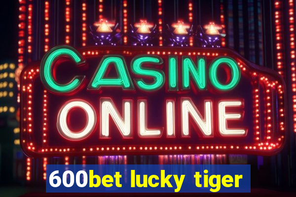 600bet lucky tiger