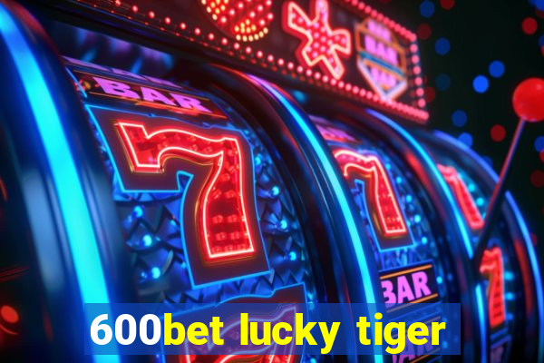 600bet lucky tiger