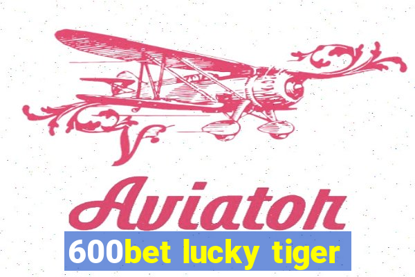 600bet lucky tiger