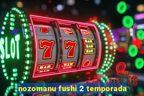 nozomanu fushi 2 temporada