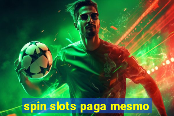 spin slots paga mesmo