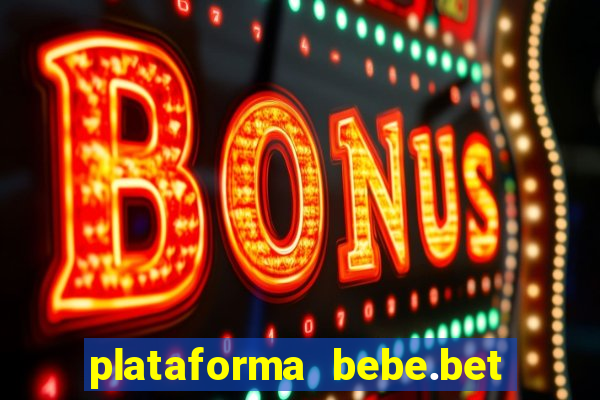 plataforma bebe.bet paga mesmo