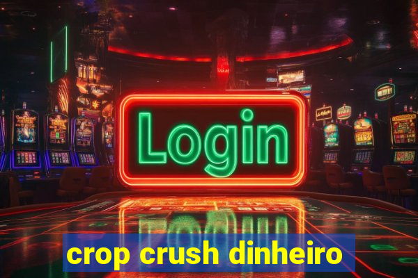 crop crush dinheiro