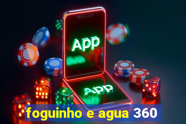 foguinho e agua 360