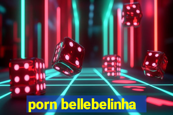 porn bellebelinha