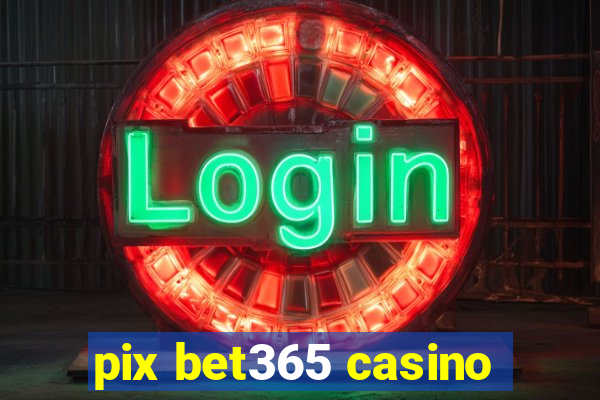 pix bet365 casino