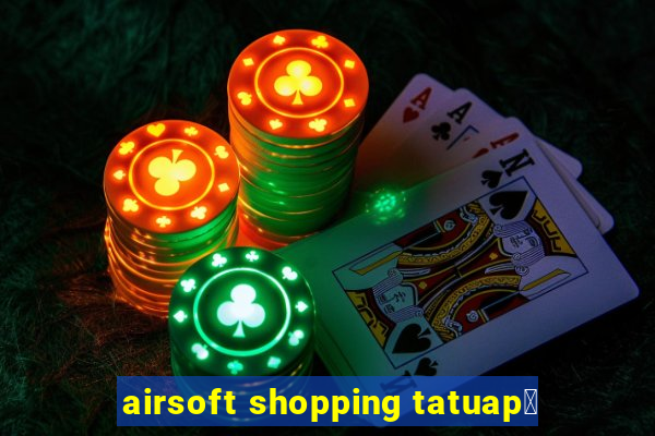 airsoft shopping tatuap茅