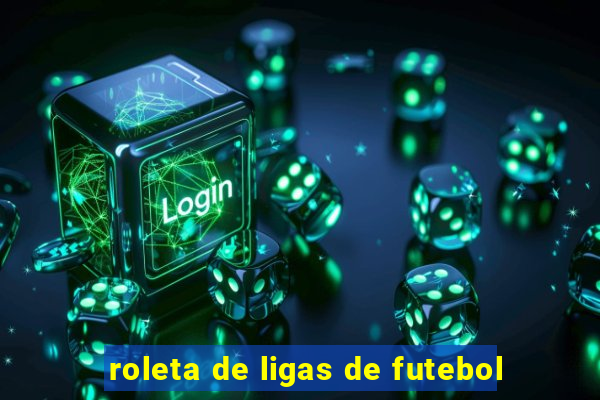 roleta de ligas de futebol