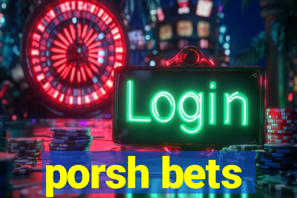 porsh bets