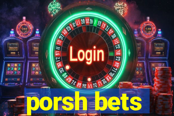 porsh bets