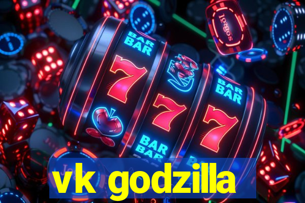 vk godzilla