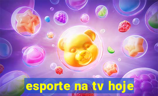 esporte na tv hoje