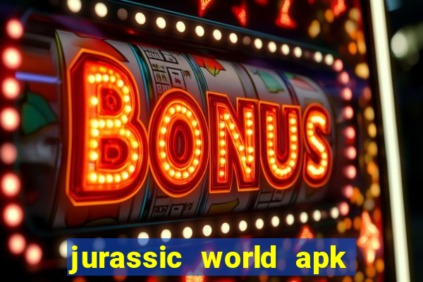 jurassic world apk dinheiro infinito