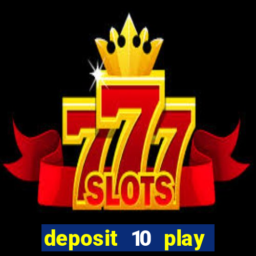 deposit 10 play with 40 casino