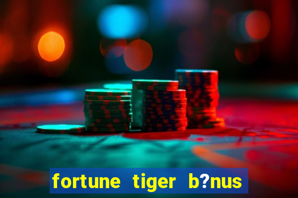 fortune tiger b?nus sem depósito