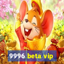 9996 beta vip