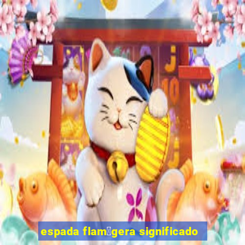 espada flam铆gera significado