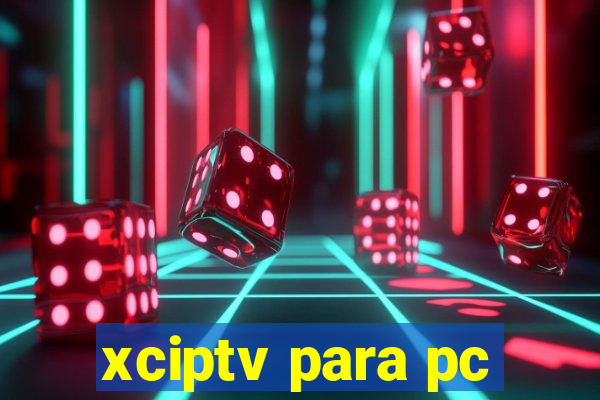 xciptv para pc