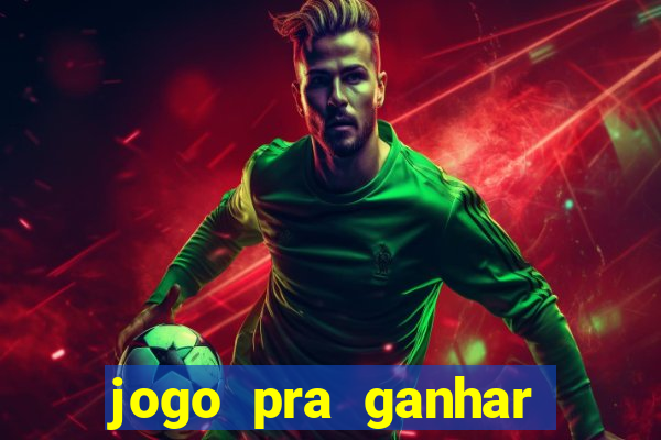 jogo pra ganhar dinheiro online