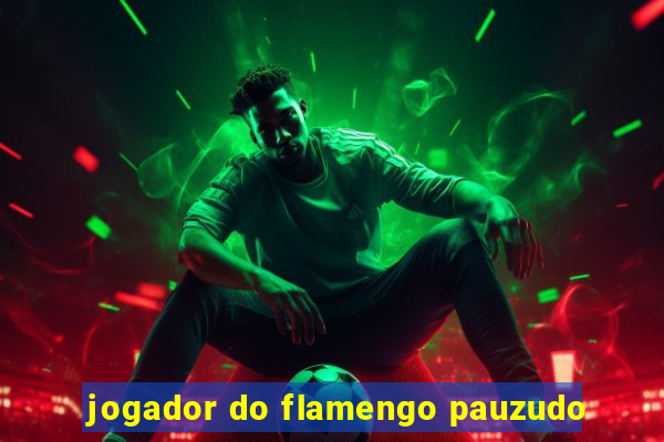 jogador do flamengo pauzudo