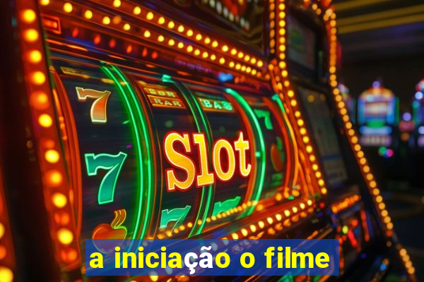 a iniciação o filme