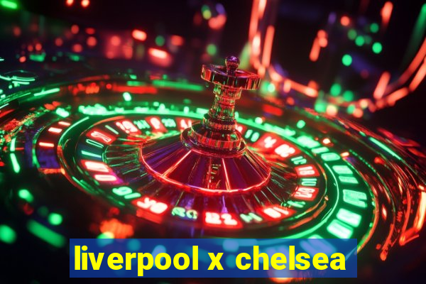 liverpool x chelsea