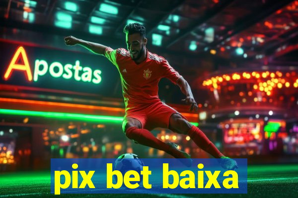 pix bet baixa