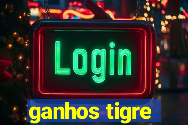 ganhos tigre