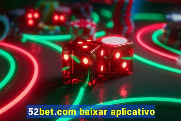 52bet.com baixar aplicativo