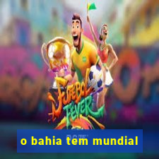 o bahia tem mundial