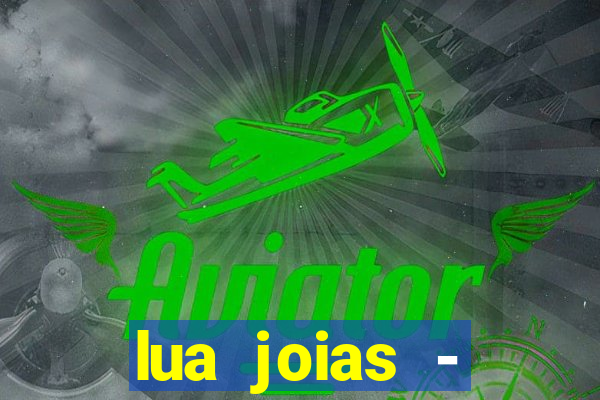 lua joias - reclame aqui