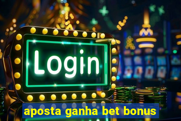 aposta ganha bet bonus