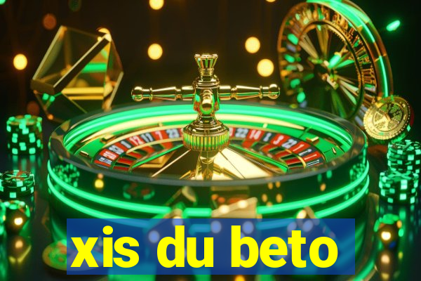 xis du beto