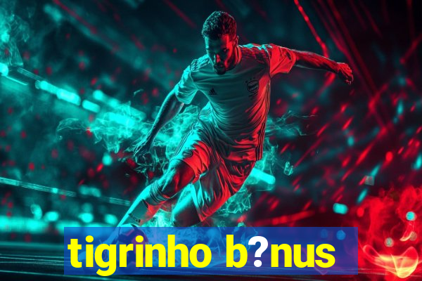 tigrinho b?nus