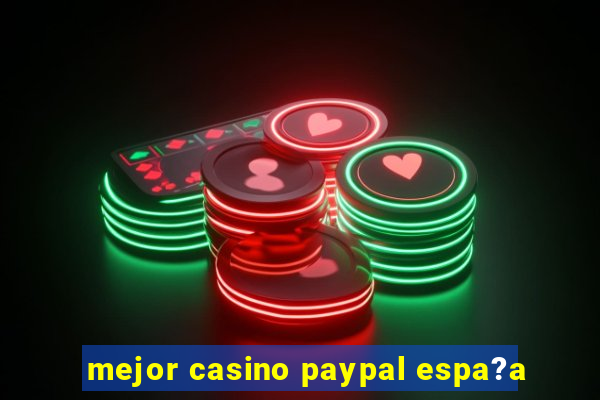 mejor casino paypal espa?a