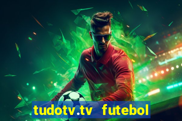 tudotv.tv futebol ao vivo