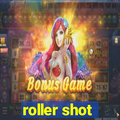 roller shot