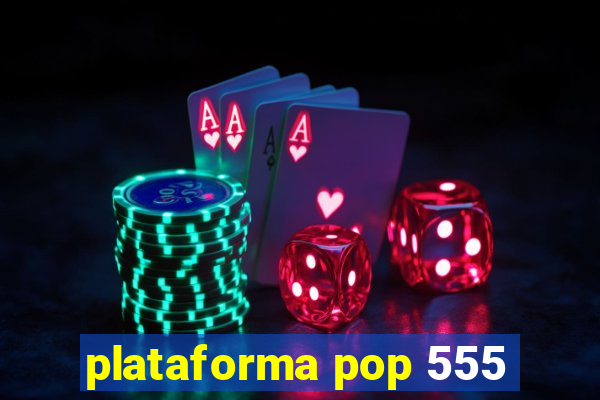 plataforma pop 555