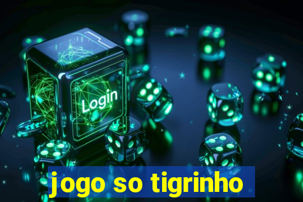 jogo so tigrinho