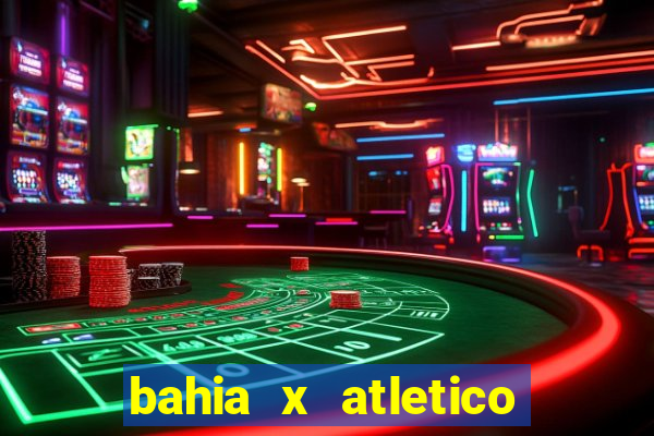 bahia x atletico ao vivo