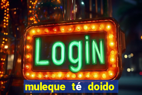 muleque té doido 4 o filme completo dublado online