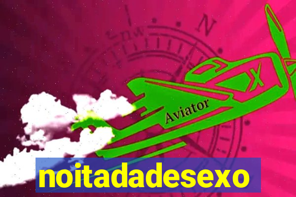 noitadadesexo