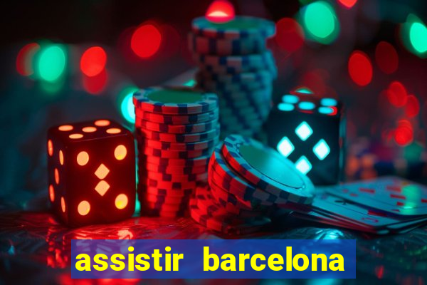 assistir barcelona ao vivo