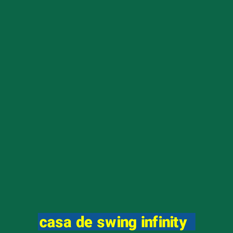 casa de swing infinity