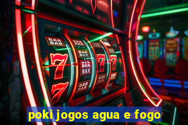 poki jogos agua e fogo