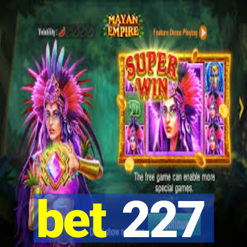 bet 227