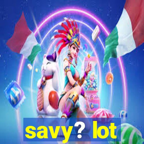 savy? lot