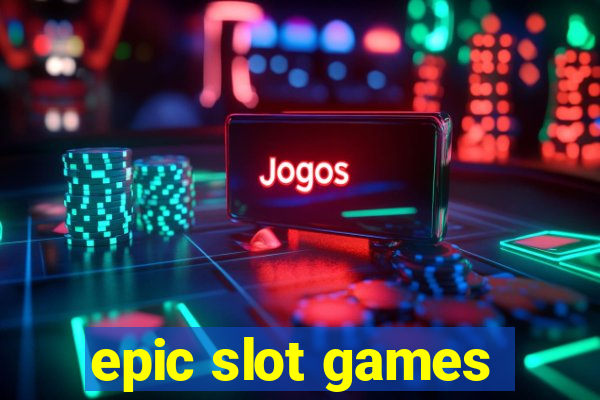 epic slot games