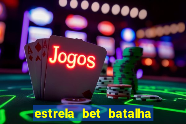 estrela bet batalha da aldeia