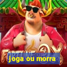 joga ou morra